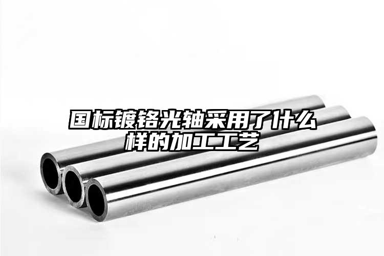 国标镀铬光轴采用了什么样的加工工艺