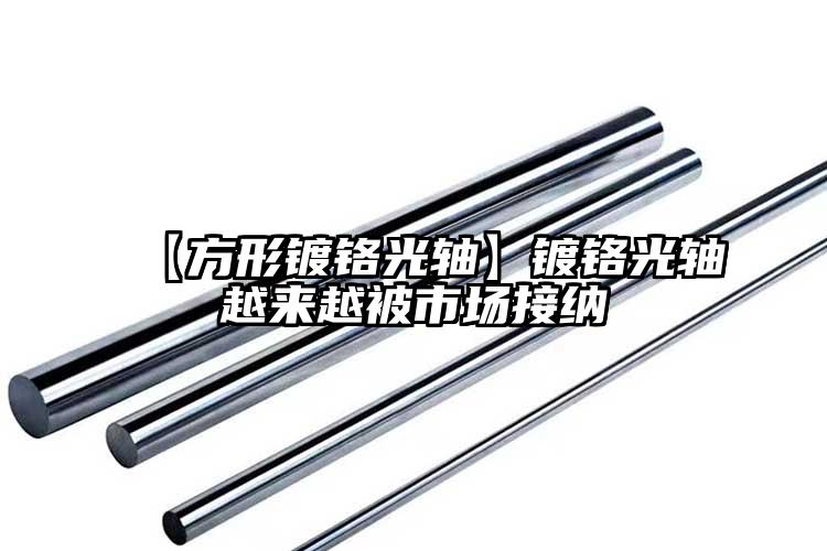 【方形镀铬光轴】镀铬光轴越来越被市场...