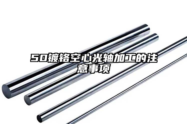 50镀铬空心光轴加工的注意事项