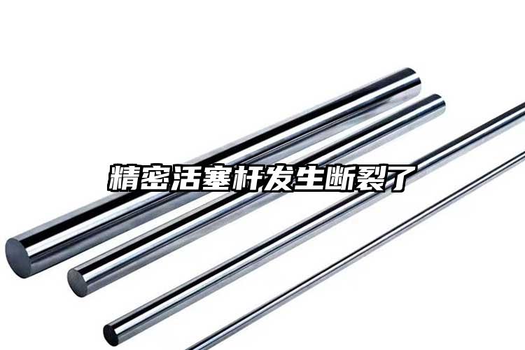 精密活塞杆发生断裂了