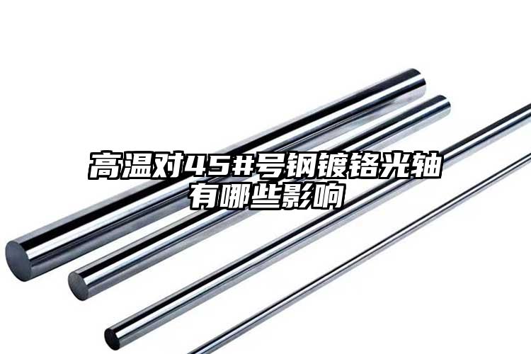 高温对45#号钢镀铬光轴有哪些影响