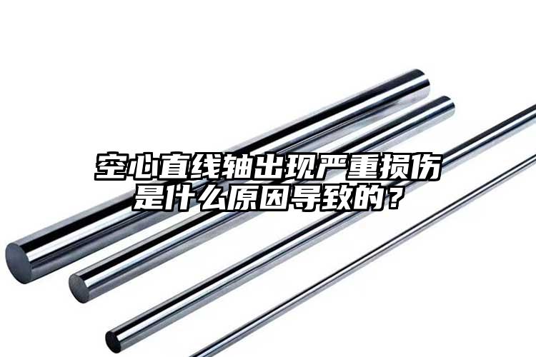 空心直线轴出现严重损伤是什么原因导致...