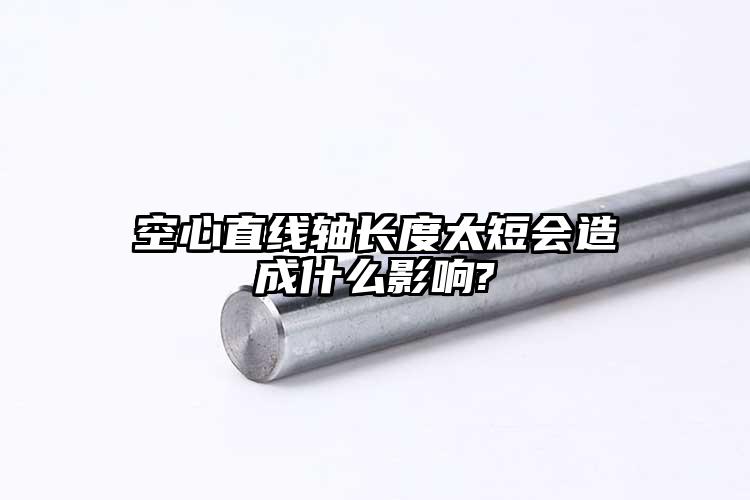 空心直线轴长度太短会造成什么影响?