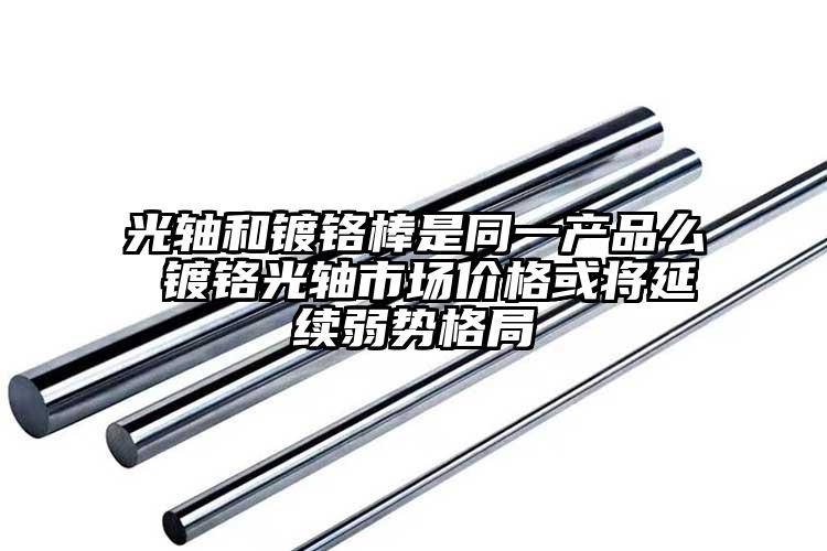 光轴和镀铬棒是同一产品么 镀铬光轴市...