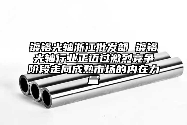 镀铬光轴浙江批发部 镀铬光轴行业正迈...