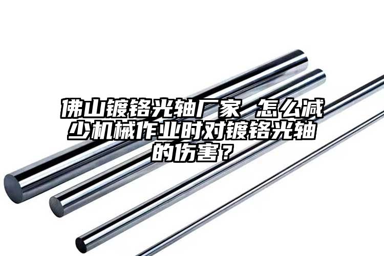 佛山镀铬光轴厂家 怎么减少机械作业时...