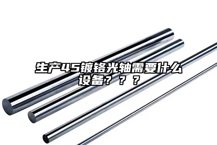 生产45镀铬光轴需要什么设备？？？