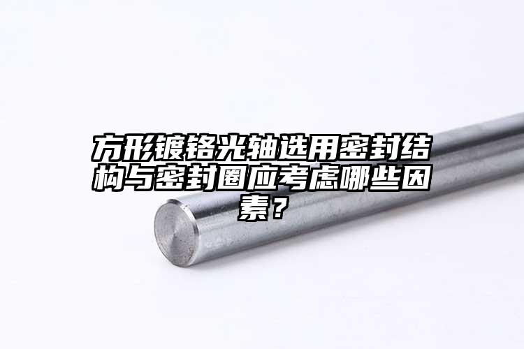 方形镀铬光轴选用密封结构与密封圈应考...
