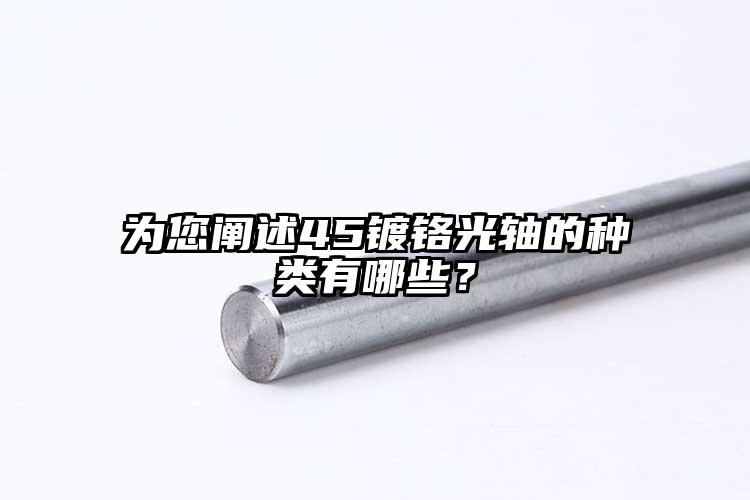 为您阐述45镀铬光轴的种类有哪些？