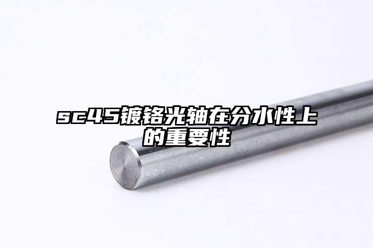 sc45镀铬光轴在分水性上的重要性