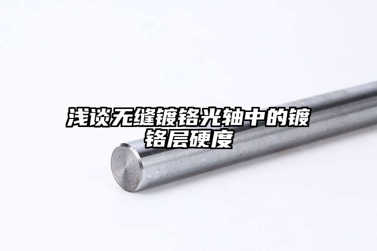 浅谈无缝镀铬光轴中的镀铬层硬度