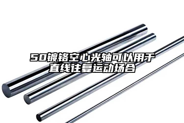 50镀铬空心光轴可以用于直线往复运动...