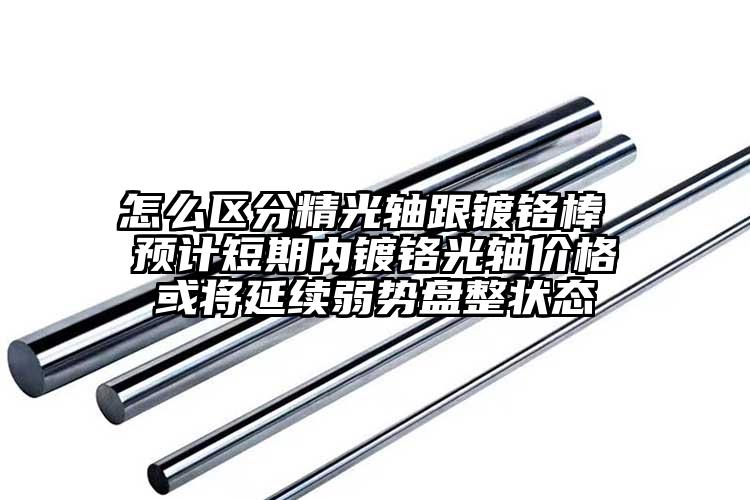 怎么区分精光轴跟镀铬棒 预计短期内镀...