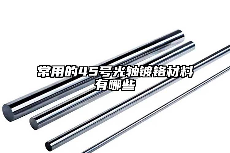 常用的45号光轴镀铬材料有哪些