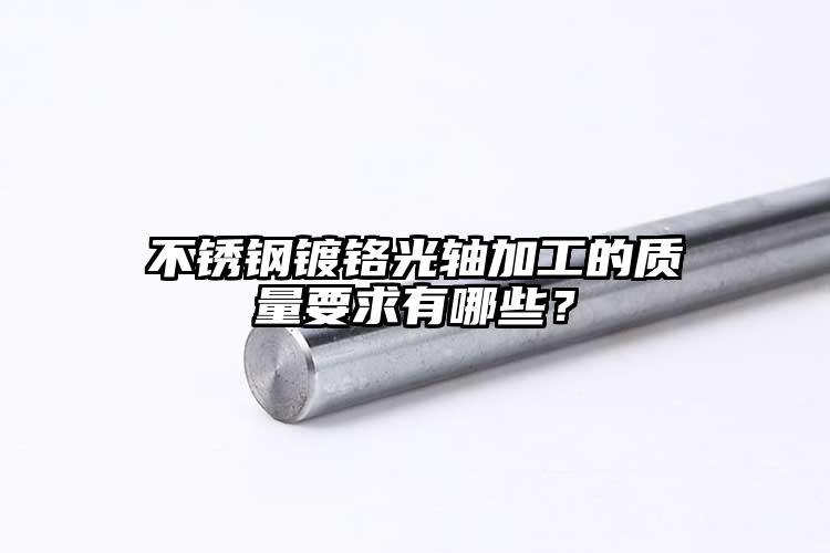 不锈钢镀铬光轴加工的质量要求有哪些？