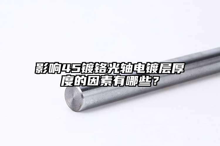 影响45镀铬光轴电镀层厚度的因素有哪...