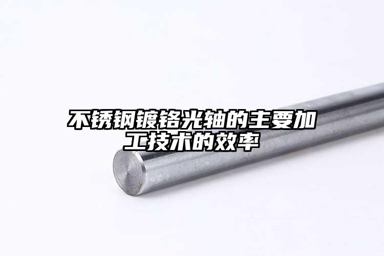 不锈钢镀铬光轴的主要加工技术的效率