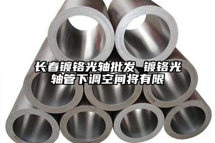 长春镀铬光轴批发 镀铬光轴管下调空间...