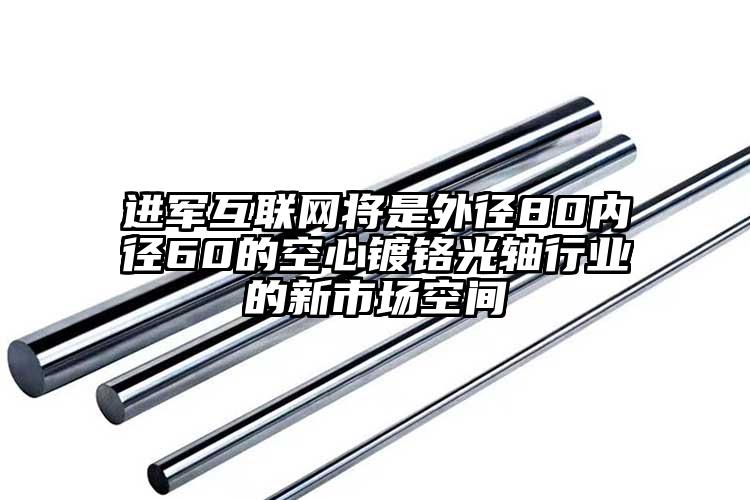 进军互联网将是外径80内径60的空心...