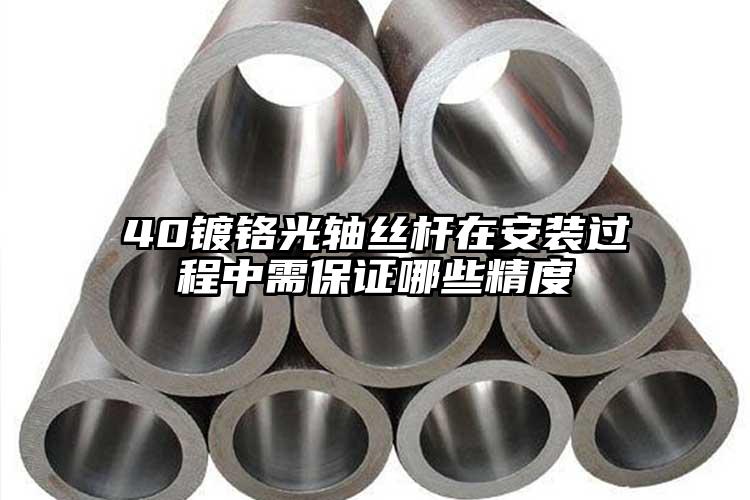 40镀铬光轴丝杆在安装过程中需保证哪...