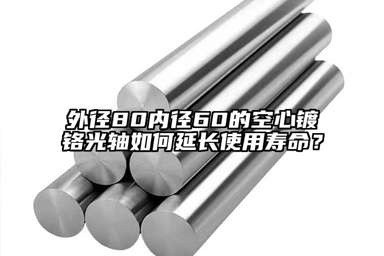 外径80内径60的空心镀铬光轴如何延...