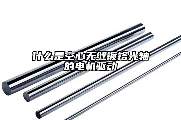 什么是空心无缝镀铬光轴的电机驱动