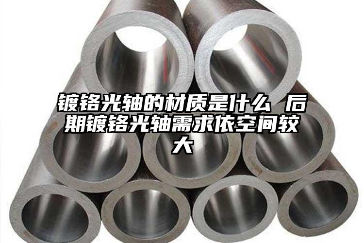 镀铬光轴的材质是什么 后期镀铬光轴需...
