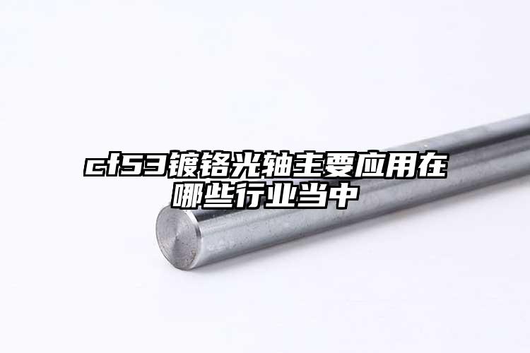 cf53镀铬光轴主要应用在哪些行业当...