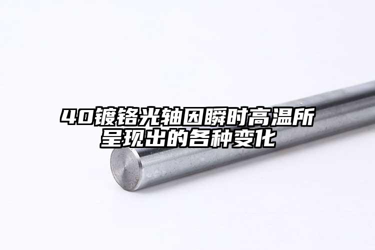 40镀铬光轴因瞬时高温所呈现出的各种...