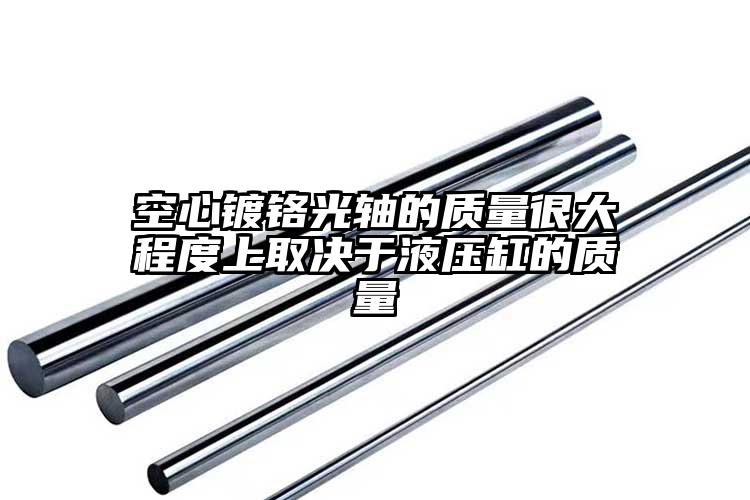 空心镀铬光轴的质量很大程度上取决于液...