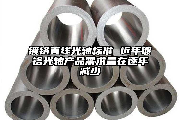镀铬直线光轴标准 近年镀铬光轴产品需...