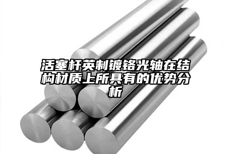 活塞杆英制镀铬光轴在结构材质上所具有...