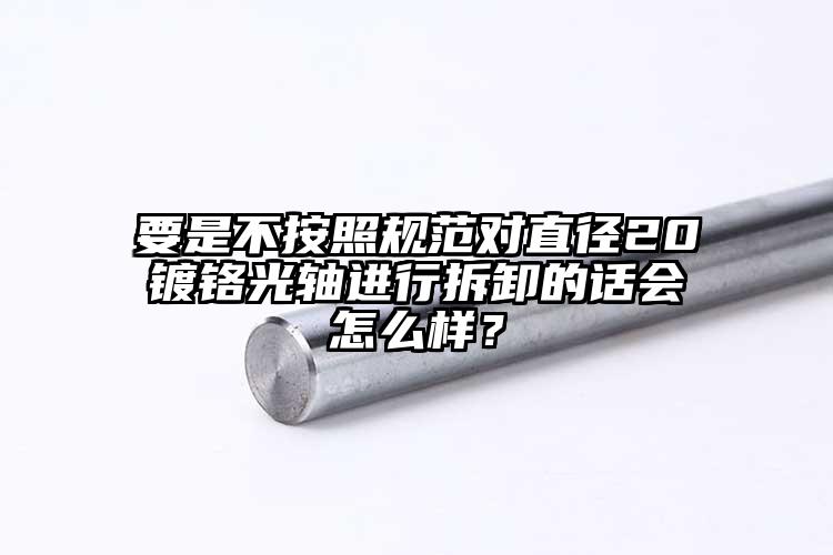要是不按照规范对直径20镀铬光轴进行...